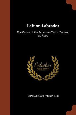 Left on Labrador: The Cruise of the Schooner-Yacht 'Curlew.' as Reco (Paperback)