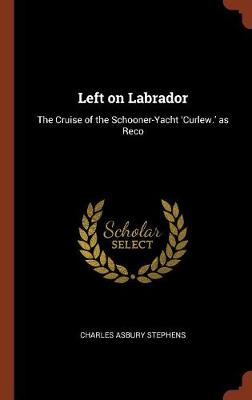 Left on Labrador: The Cruise of the Schooner-Yacht 'Curlew.' as Reco (Hardback)