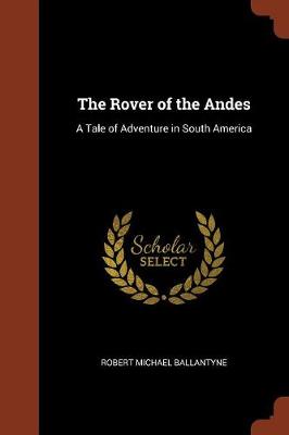 The Rover of the Andes: A Tale of Adventure in South America (Paperback)