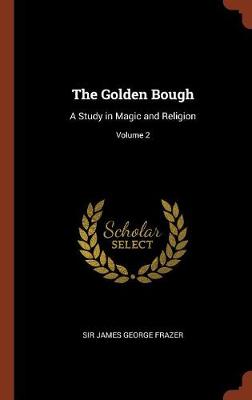 The Golden Bough: A Study in Magic and Religion; Volume 2 (Hardback)