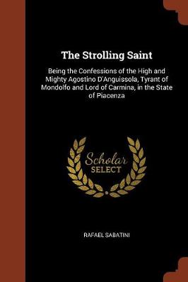 The Strolling Saint: Being the Confessions of the High and Mighty Agostino D'Anguissola, Tyrant of Mondolfo and Lord of Carmina, in the State of Piacenza (Paperback)