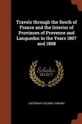 Travels Through the South of France and the Interior of Provinces of Provence and Languedoc in the Years 1807 and 1808 (Paperback)