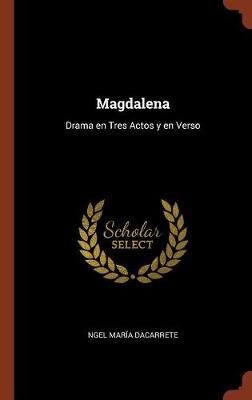Magdalena: Drama En Tres Actos y En Verso (Hardback)