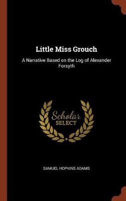 Little Miss Grouch: A Narrative Based on the Log of Alexander Forsyth (Hardback)