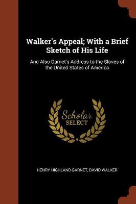 Walker's Appeal; With a Brief Sketch of His Life: And Also Garnet's Address to the Slaves of the United States of America (Paperback)