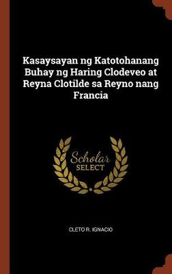 Kasaysayan Ng Katotohanang Buhay Ng Haring Clodeveo at Reyna Clotilde Sa Reyno Nang Francia (Hardback)
