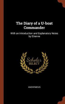 The Diary of A U-Boat Commander: With an Introduction and Explanatory Notes by Etienne (Hardback)
