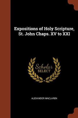 Expositions of Holy Scripture, St. John Chaps. XV to XXI (Paperback)