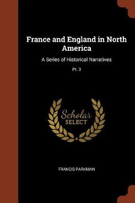 France and England in North America: A Series of Historical Narratives; PT. 3 (Paperback)