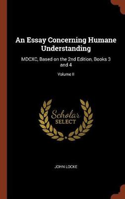 An Essay Concerning Humane Understanding: MDCXC, Based on the 2nd Edition, Books 3 and 4; Volume II (Hardback)