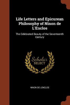 Life Letters and Epicurean Philosophy of Ninon de L'Enclos: The Celebrated Beauty of the Seventeenth Century (Paperback)