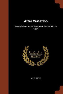 After Waterloo: Reminiscences of European Travel 1815-1819 (Paperback)