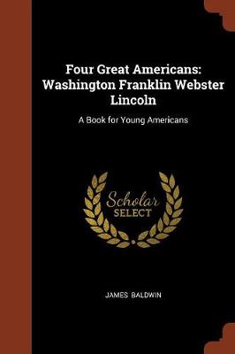Four Great Americans: Washington Franklin Webster Lincoln: A Book for Young Americans (Paperback)