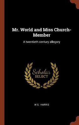 Mr. World and Miss Church-Member: A Twentieth Century Allegory (Hardback)