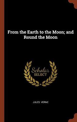 From the Earth to the Moon; And Round the Moon (Hardback)