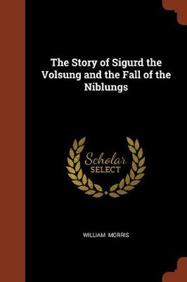 The Story of Sigurd the Volsung and the Fall of the Niblungs (Paperback)
