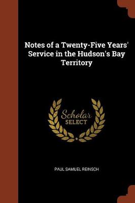 Notes of a Twenty-Five Years' Service in the Hudson's Bay Territory (Paperback)