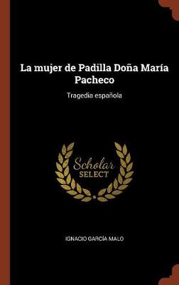 La Mujer de Padilla Dona Maria Pacheco: Tragedia Espanola (Hardback)