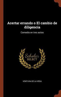 Acertar Errando O El Cambio de Diligencia: Comedia En Tres Actos (Hardback)