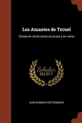 Los Amantes de Teruel: Drama En Cinco Actos En Prosa y En Verso (Paperback)