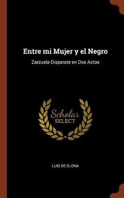 Entre Mi Mujer y El Negro: Zarzuela-Disparate En DOS Actos (Hardback)