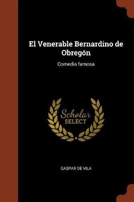 El Venerable Bernardino de Obregon: Comedia Famosa (Paperback)