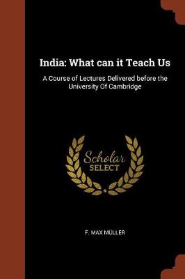 India: What can it Teach Us: A Course of Lectures Delivered before the University Of Cambridge (Paperback)