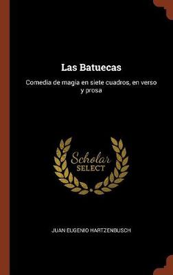 Las Batuecas: Comedia de Magia En Siete Cuadros, En Verso y Prosa (Hardback)