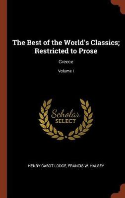 The Best of the World's Classics; Restricted to Prose: Greece; Volume I (Hardback)