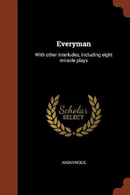 Everyman: With Other Interludes, Including Eight Miracle Plays (Paperback)