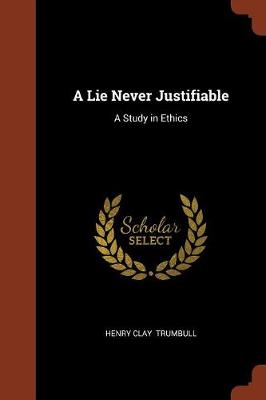 A Lie Never Justifiable: A Study in Ethics (Paperback)
