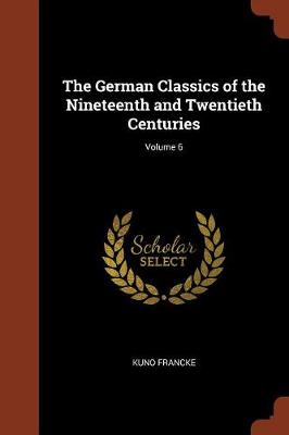 The German Classics of the Nineteenth and Twentieth Centuries; Volume 6 (Paperback)