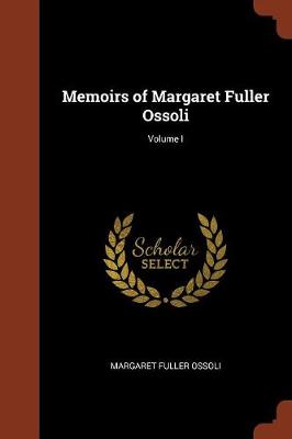 Memoirs of Margaret Fuller Ossoli; Volume I (Paperback)