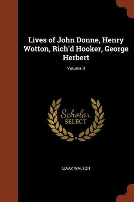 Lives of John Donne, Henry Wotton, Rich'd Hooker, George Herbert; Volume II (Paperback)