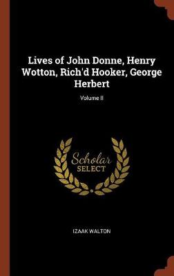 Lives of John Donne, Henry Wotton, Rich'd Hooker, George Herbert; Volume II (Hardback)