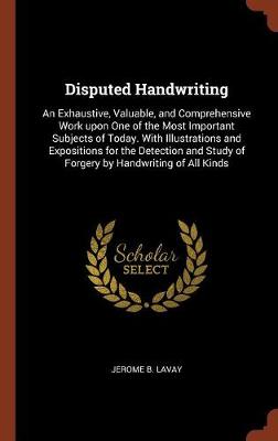 Disputed Handwriting: An Exhaustive, Valuable, and Comprehensive Work Upon One of the Most Important Subjects of Today. with Illustrations and Expositions for the Detection and Study of Forgery by Handwriting of All Kinds (Hardback)