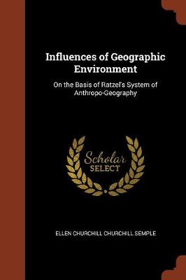 Influences of Geographic Environment: On the Basis of Ratzel's System of Anthropo-Geography (Paperback)