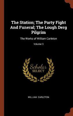 The Station; The Party Fight and Funeral; The Lough Derg Pilgrim: The Works of William Carleton; Volume 3 (Hardback)