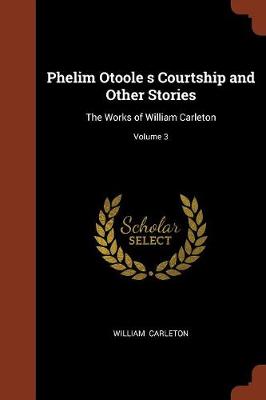 Phelim Otoole S Courtship and Other Stories: The Works of William Carleton; Volume 3 (Paperback)