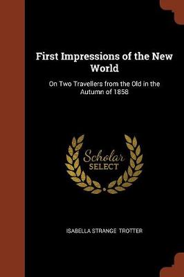 First Impressions of the New World: On Two Travellers from the Old in the Autumn of 1858 (Paperback)