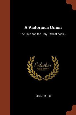A Victorious Union: The Blue and the Gray-Afloat Book 6 (Paperback)