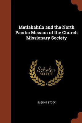 Metlakahtla and the North Pacific Mission of the Church Missionary Society (Paperback)