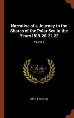 Narrative of a Journey to the Shores of the Polar Sea in the Years 1819-20-21-22; Volume 1 (Hardback)