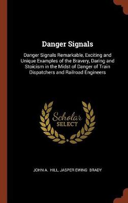 Danger Signals: Danger Signals Remarkable, Exciting and Unique Examples of the Bravery, Daring and Stoicism in the Midst of Danger of Train Dispatchers and Railroad Engineers (Hardback)