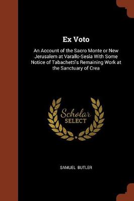 Ex Voto: An Account of the Sacro Monte or New Jerusalem at Varallo-Sesia with Some Notice of Tabachetti's Remaining Work at the Sanctuary of Crea (Paperback)