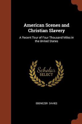 American Scenes and Christian Slavery: A Recent Tour of Four Thousand Miles in the United States (Paperback)