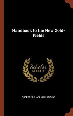 Handbook to the New Gold-Fields (Hardback)