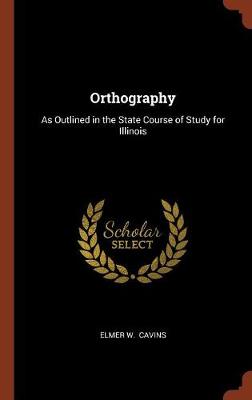 Orthography: As Outlined in the State Course of Study for Illinois (Hardback)