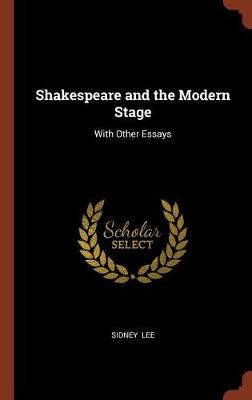 Shakespeare and the Modern Stage: With Other Essays (Hardback)