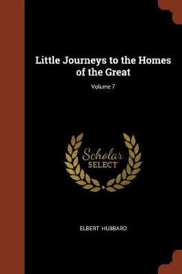 Little Journeys to the Homes of the Great; Volume 7 (Paperback)